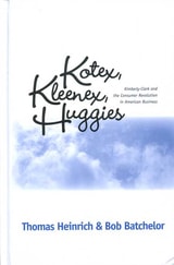 cover of KOTEX, KLEENEX, HUGGIES: KIMBERLY-CLARK AND THE CONSUMER REVOLUTION IN AMERICAN BUSINESS