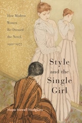 cover of Style and the Single Girl: How Modern Women Re-Dressed the Novel, 1922–1977