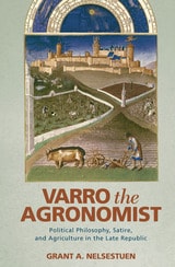 cover of Varro the Agronomist: Political Philosophy, Satire, and Agriculture in the Late Republic