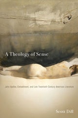 cover of A Theology of Sense: John Updike, Embodiment, and Late Twentieth-Century American Literature