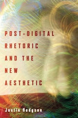 cover of Post-Digital Rhetoric and the New Aesthetic