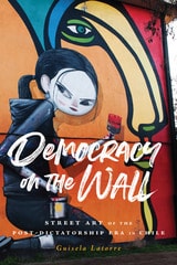 cover of Democracy on the Wall: Street Art of the Post-Dictatorship Era in Chile