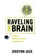 cover of Raveling the Brain: Toward a Transdisciplinary Neurorhetoric