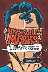 cover of Unstable Masks: Whiteness and American Superhero Comics