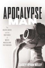 cover of Apocalypse Man: The Death Drive and the Rhetoric of White Masculine Victimhood