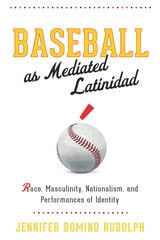 cover of Baseball as Mediated Latinidad: Race, Masculinity, Nationalism, and Performances of Identity