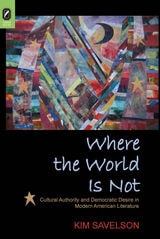 cover of Where the World Is Not: Cultural Authority and Democratic Desire in Modern American Literature