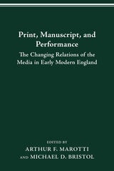 cover of Print, Manuscript, and Performance: THE CHANGING RELATIONS OF THE MEDIA IN EARLY MODERN ENGLAND