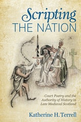 cover of Scripting the Nation: Court Poetry and the Authority of History in Late Medieval Scotland