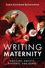 cover of Writing Maternity: Medicine, Anxiety, Rhetoric, and Genre