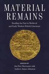 cover of Material Remains: Reading the Past in Medieval and Early Modern British Literature