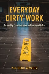 cover of Everyday Dirty Work: Invisibility, Communication, and Immigrant Labor