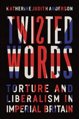 cover of Twisted Words: Torture and Liberalism in Imperial Britain