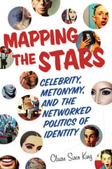 cover of Mapping the Stars: Celebrity, Metonymy, and the Networked Politics of Identity