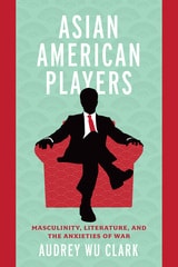 cover of Asian American Players: Masculinity, Literature, and the Anxieties of War