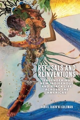 cover of Refusals and Reinventions: Engendering New Indigenous and Black Life across the Americas