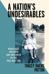 cover of A Nation’s Undesirables: Mixed-Race Children and Whiteness in the Post-Nazi Era