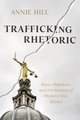 cover of Trafficking Rhetoric: Race, Migration, and the Making of Modern-Day Slavery