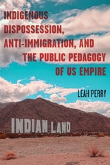 cover of Indigenous Dispossession, Anti-Immigration, and the Public Pedagogy of US Empire