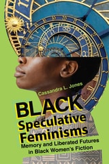 cover of Black Speculative Feminisms: Memory and Liberated Futures in Black Women's Fiction