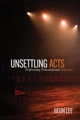 cover of Unsettling Acts: Performing Transnational Adoption