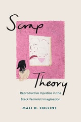 cover of Scrap Theory: Reproductive Injustice in the Black Feminist Imagination