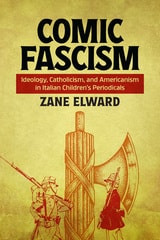 cover of Comic Fascism: Ideology, Catholicism, and Americanism in Italian Children’s Periodicals