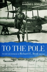 cover of TO THE POLE: The Diary and Notebook of Richard E. Byrd, 1925–1927