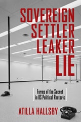 cover of Sovereign, Settler, Leaker, Lie: Forms of the Secret in US Political Rhetoric