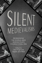 cover of Silent Medievalisms: Reimagining the Middle Ages During Film’s Foundational Era