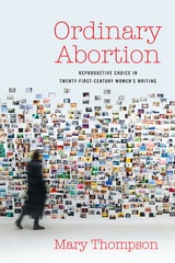cover of Ordinary Abortion: Reproductive Choice in Twenty-First-Century Women’s Writing