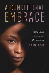 cover of A Conditional Embrace: Black Queer Feminism in Performance