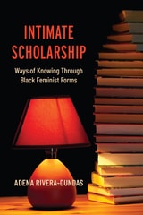 cover of Intimate Scholarship: Ways of Knowing Through Black Feminist Forms