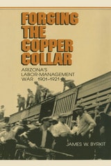 cover of Forging the Copper Collar: Arizona's Labor-Management War of 1901–1921