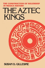 cover of The Aztec Kings: The Construction of Rulership in Mexican History