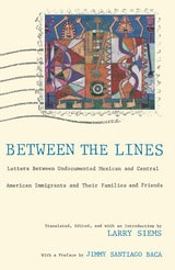 cover of Between the Lines: Letters Between Undocumented Mexican and Latin American Immigrants and Their Families and Friends