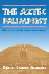 cover of The Aztec Palimpsest: Mexico in the Modern Imagination
