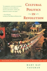cover of Cultural Politics in Revolution: Teachers, Peasants, and Schools in Mexico, 1930-1940