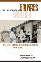 cover of At the Border of Empires: The Tohono O'odham, Gender, and Assimilation, 1880-1934