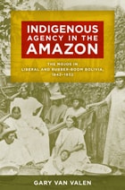 cover of Indigenous Agency in the Amazon: The Mojos in Liberal and Rubber-Boom Bolivia, 1842–1932