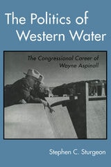 cover of The Politics of Western Water: The Congressional Career of Wayne Aspinall