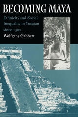 cover of Becoming Maya: Ethnicity and Social Inequality in Yucatán since 1500