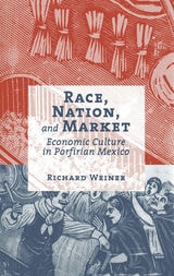 cover of Race, Nation, and Market: Economic Culture in Porfirian Mexico