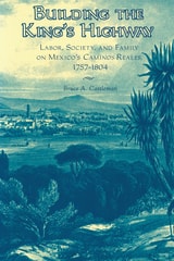 cover of Building the King’s Highway: Labor, Society, and Family on Mexico’s Caminos Reales, 1757-1804