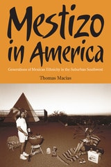 cover of Mestizo in America: Generations of Mexican Ethnicity in the Suburban Southwest