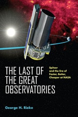 cover of The Last of the Great Observatories: Spitzer and the Era of Faster, Better, Cheaper at NASA