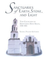 cover of Sanctuaries of Earth, Stone, and Light: The Churches of Northern New Spain, 1530-1821