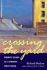 cover of Crossing the Yard: Thirty Years as a Prison Volunteer