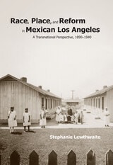 cover of Race, Place, and Reform in Mexican Los Angeles: A Transnational Perspective, 1890-1940