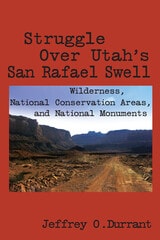 cover of Struggle Over Utah's San Rafael Swell: Wilderness, National Conservation Areas, and National Monuments